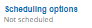 7. Scheduling Options